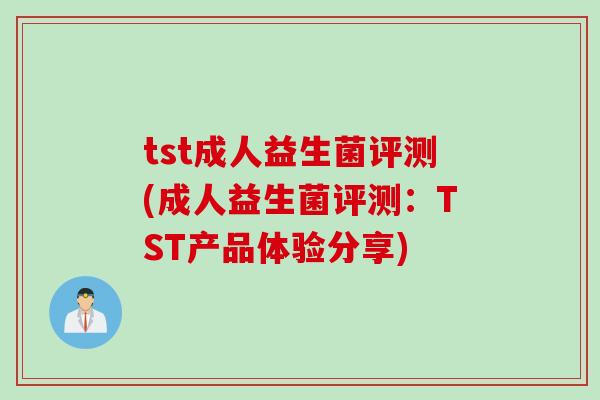 tst成人益生菌评测(成人益生菌评测:TST产品体验分享) tst成人益生菌评测(成人益生菌评测:TST产品体验分享)