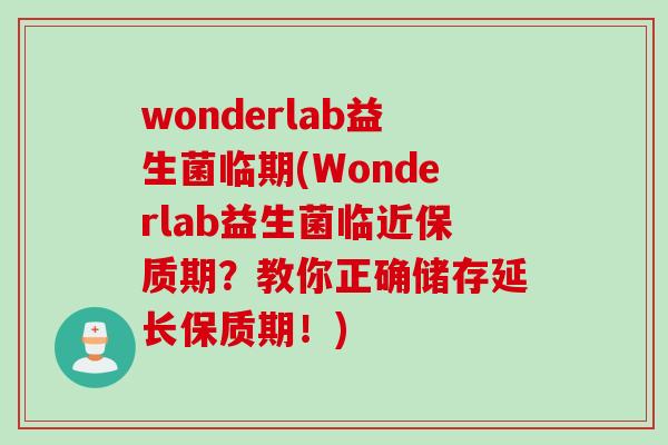 wonderlab益生菌临期(Wonderlab益生菌临近保质期？教你正确储存延长保质期！)