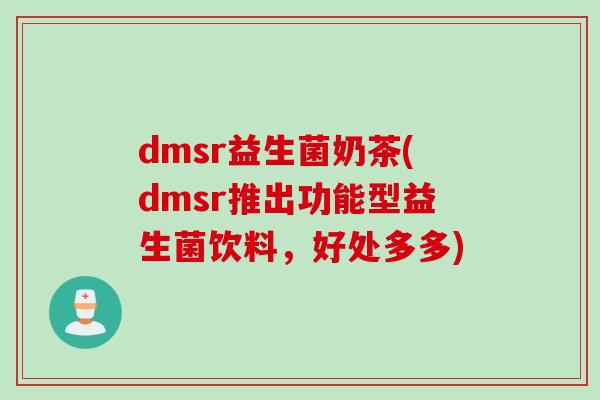 dmsr益生菌奶茶(dmsr推出功能型益生菌饮料，好处多多)