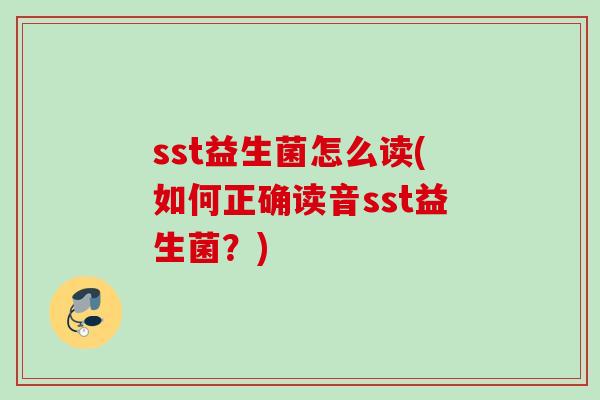sst益生菌怎么读(如何正确读音sst益生菌？)