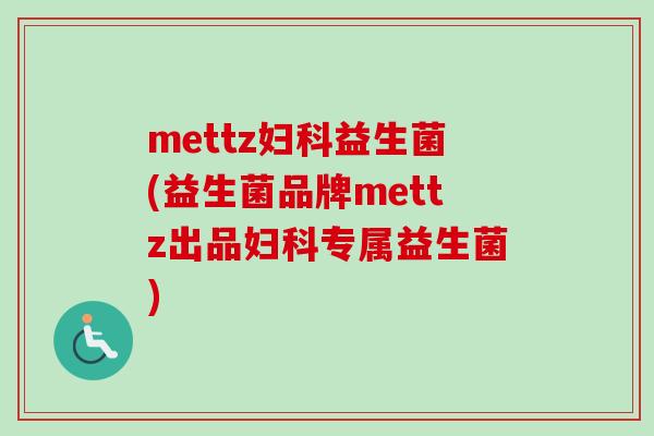 mettz益生菌(益生菌品牌mettz出品专属益生菌) mettz益生菌(益生菌品牌mettz出品专属益生菌)