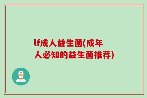 lf成人益生菌(成年人必知的益生菌推荐) lf成人益生菌(成年人必知的益生菌推荐)