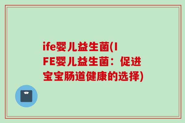 ife婴儿益生菌(IFE婴儿益生菌:促进宝宝肠道健康的选择) ife婴儿益生菌(IFE婴儿益生菌:促进宝宝肠道健康的选择)