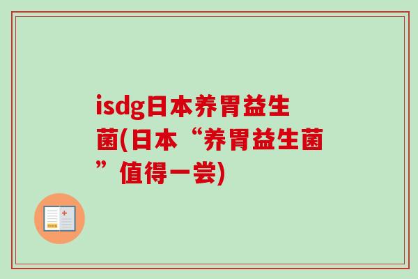 isdg日本养胃益生菌(日本“养胃益生菌”值得一尝)