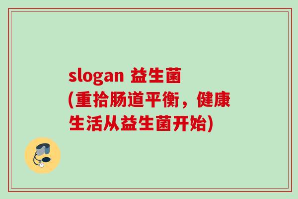 slogan 益生菌(重拾肠道平衡,健康生活从益生菌开始) slogan 益生菌(重拾肠道平衡,健康生活从益生菌开始)