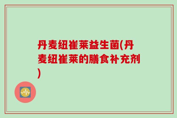 丹麦纽崔莱益生菌(丹麦纽崔莱的膳食补充剂) 丹麦纽崔莱益生菌(丹麦纽崔莱的膳食补充剂)