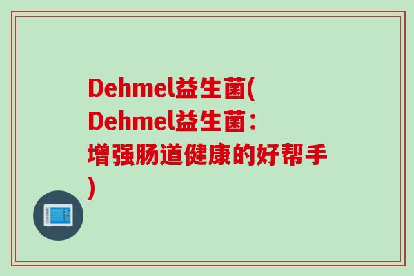 Dehmel益生菌(Dehmel益生菌：增强肠道健康的好帮手)