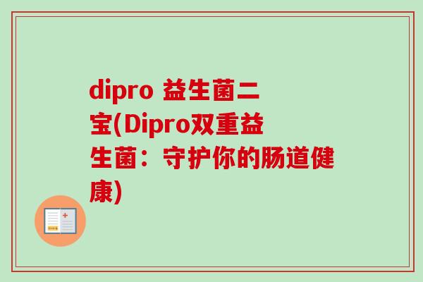 dipro 益生菌二宝(Dipro双重益生菌：守护你的肠道健康)
