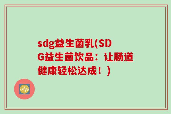 sdg益生菌乳(SDG益生菌饮品：让肠道健康轻松达成！)