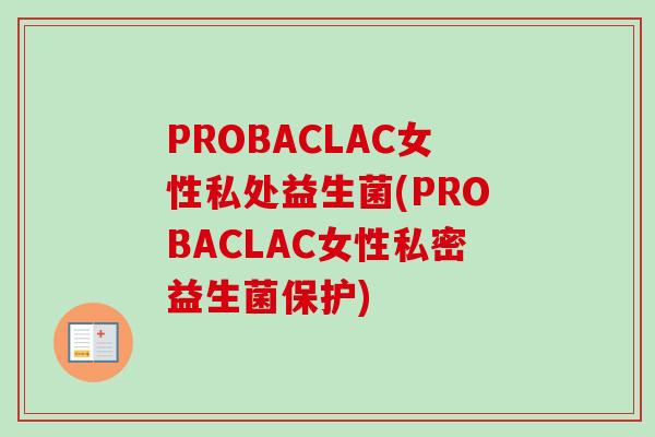 PROBACLAC女性私处益生菌(PROBACLAC女性私密益生菌保护) PROBACLAC女性私处益生菌(PROBACLAC女性私密益生菌保护)