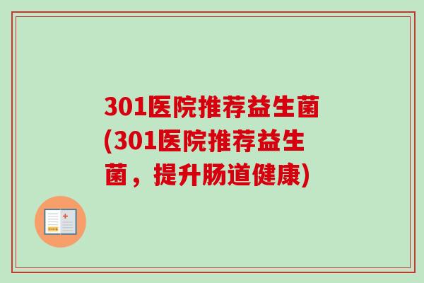301医院推荐益生菌(301医院推荐益生菌，提升肠道健康)
