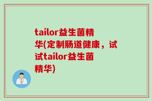 tailor益生菌精华(定制肠道健康，试试tailor益生菌精华)