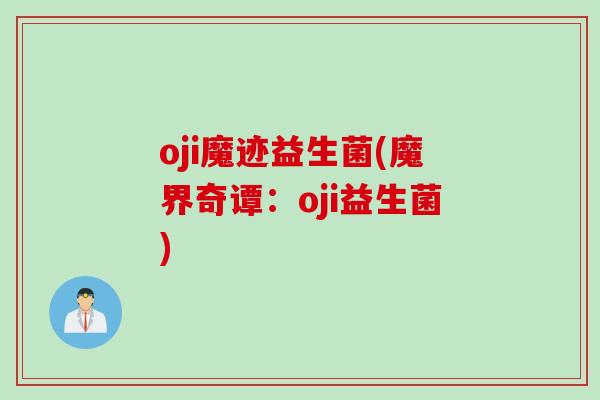 oji魔迹益生菌(魔界奇谭：oji益生菌)