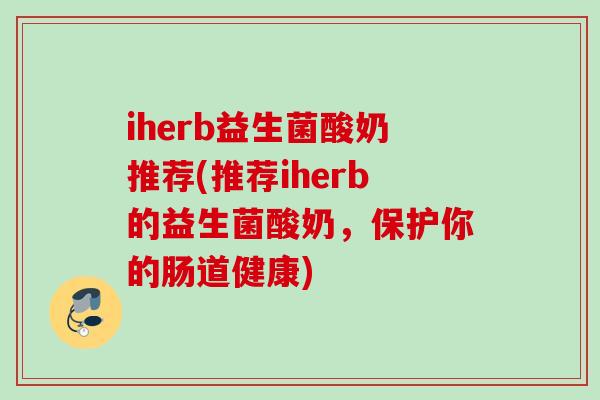 iherb益生菌酸奶推荐(推荐iherb的益生菌酸奶，保护你的肠道健康)
