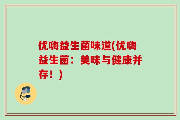 优嗨益生菌味道(优嗨益生菌：美味与健康并存！)