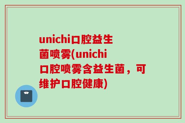 unichi口腔益生菌喷雾(unichi口腔喷雾含益生菌,可维护口腔健康) unichi口腔益生菌喷雾(unichi口腔喷雾含益生菌,可维护口腔健康)