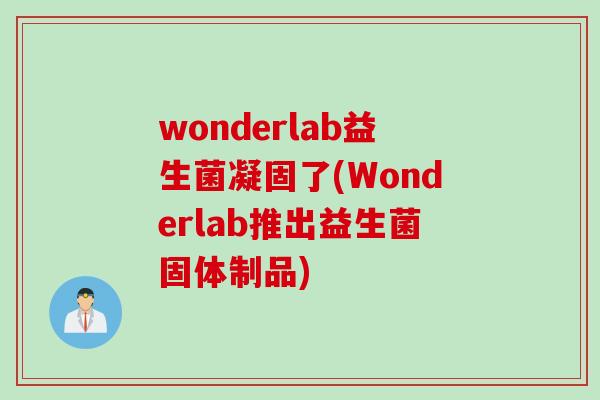 wonderlab益生菌凝固了(Wonderlab推出益生菌固体制品)