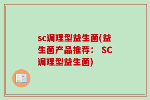 sc调理型益生菌(益生菌产品推荐： SC调理型益生菌)
