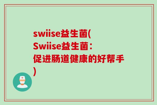 swiise益生菌(Swiise益生菌：促进肠道健康的好帮手)