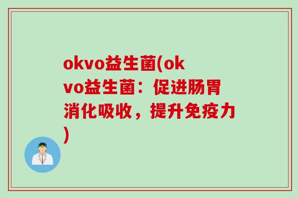 okvo益生菌(okvo益生菌：促进肠胃消化吸收，提升力)