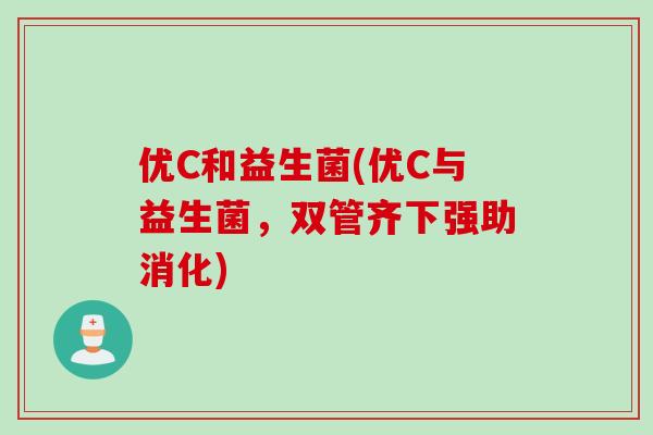优C和益生菌(优C与益生菌，双管齐下强助消化)