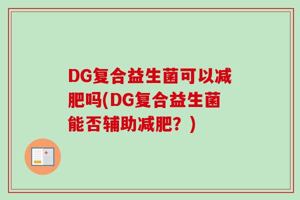 DG复合益生菌可以吗(DG复合益生菌能否辅助？)
