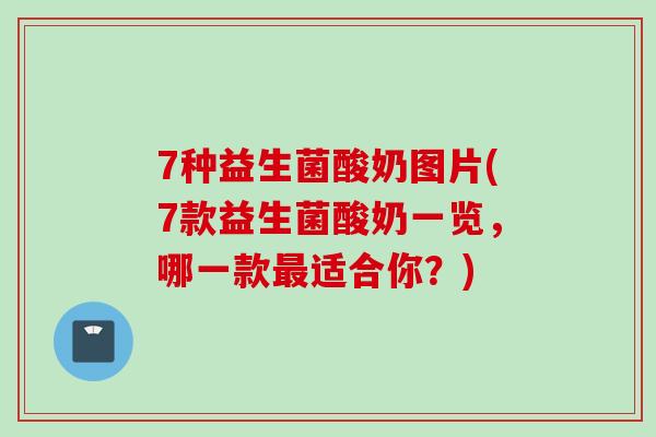 7种益生菌酸奶图片(7款益生菌酸奶一览，哪一款适合你？)