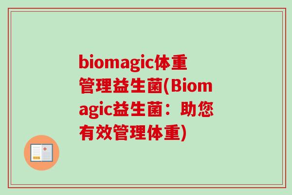 biomagic体重管理益生菌(Biomagic益生菌:助您有效管理体重) biomagic体重管理益生菌(Biomagic益生菌:助您有效管理体重)