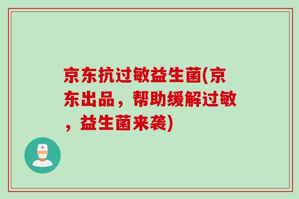 京东抗益生菌(京东出品，帮助缓解，益生菌来袭)