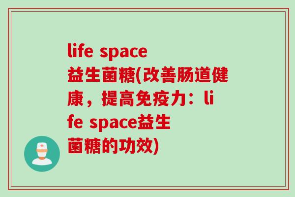 life space益生菌糖(改善肠道健康,提高力:life space益生菌糖的功效) life space益生菌糖(改善肠道健康,提高力:life space益生菌糖的功效)