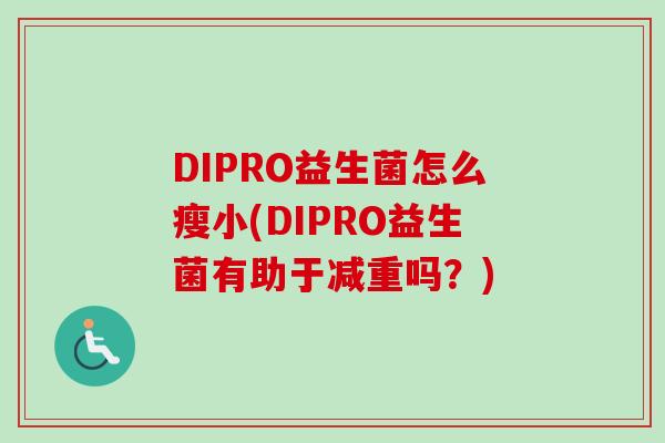 DIPRO益生菌怎么瘦小(DIPRO益生菌有助于减重吗？)
