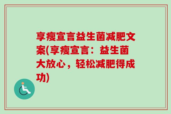 享瘦宣言益生菌文案(享瘦宣言:益生菌大放心,轻松得成功) 享瘦宣言益生菌文案(享瘦宣言:益生菌大放心,轻松得成功)