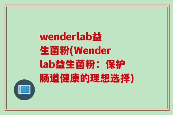 wenderlab益生菌粉(Wenderlab益生菌粉：保护肠道健康的理想选择)