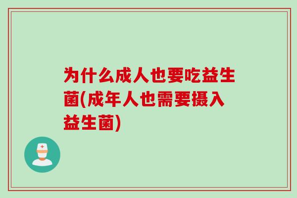 为什么成人也要吃益生菌(成年人也需要摄入益生菌)