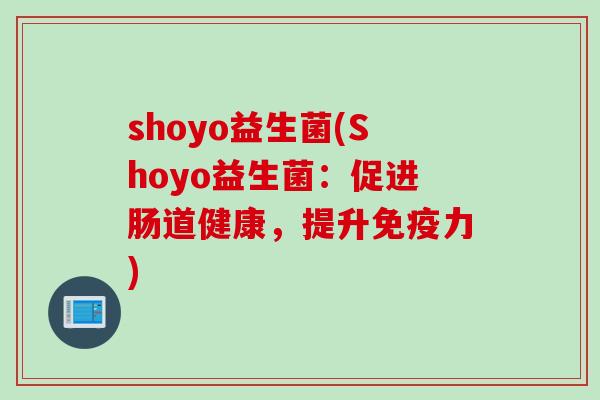 shoyo益生菌(Shoyo益生菌：促进肠道健康，提升力)