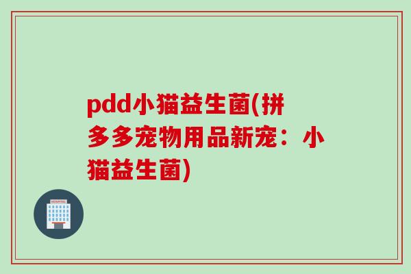 pdd小猫益生菌(拼多多宠物用品新宠：小猫益生菌)
