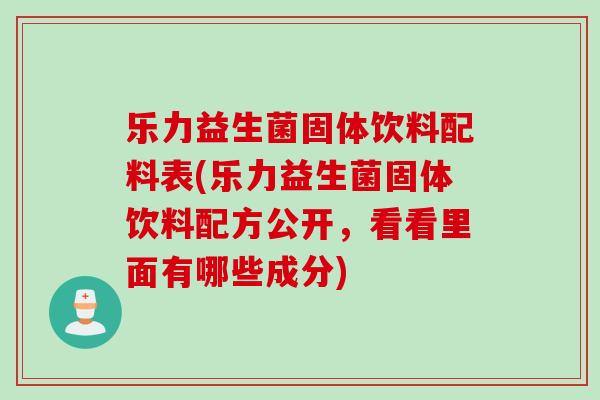 乐力益生菌固体饮料配料表(乐力益生菌固体饮料配方公开,看看里面有哪些成分) 乐力益生菌固体饮料配料表(乐力益生菌固体饮料配方公开,看看里面有哪些成分)