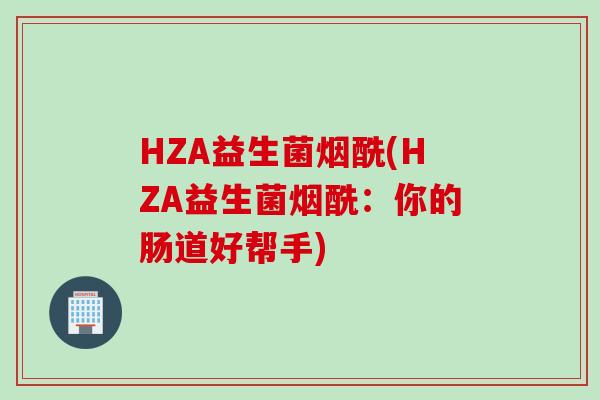 HZA益生菌烟酰(HZA益生菌烟酰：你的肠道好帮手)