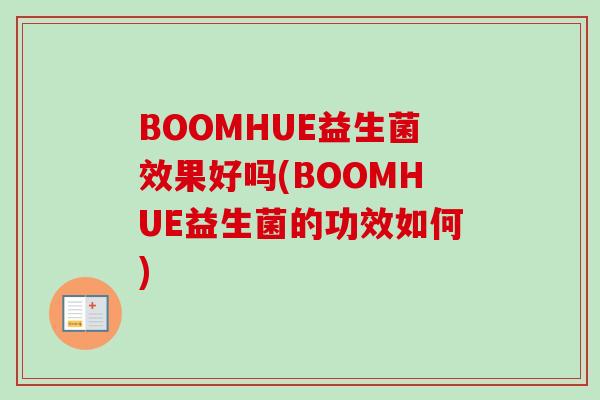 BOOMHUE益生菌效果好吗(BOOMHUE益生菌的功效如何) BOOMHUE益生菌效果好吗(BOOMHUE益生菌的功效如何)