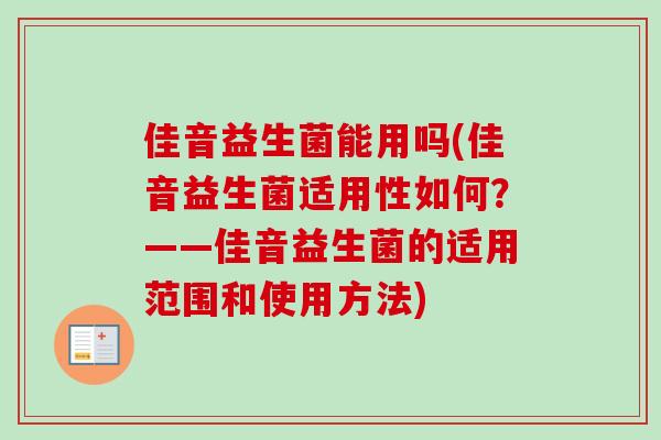 佳音益生菌能用吗(佳音益生菌适用性如何?——佳音益生菌的适用范围和使用方法) 佳音益生菌能用吗(佳音益生菌适用性如何?——佳音益生菌的适用范围和使用方法)