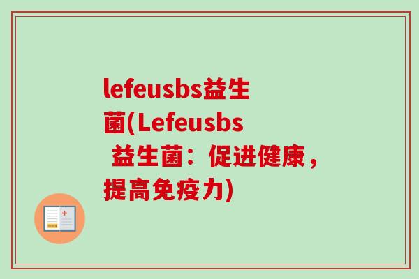 lefeusbs益生菌(Lefeusbs 益生菌：促进健康，提高力)