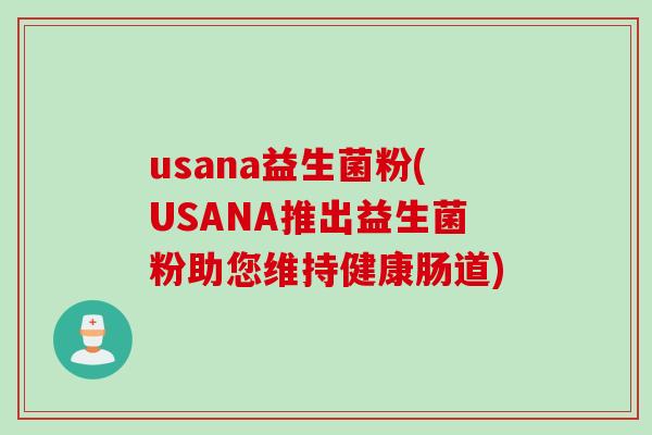 usana益生菌粉(USANA推出益生菌粉助您维持健康肠道) usana益生菌粉(USANA推出益生菌粉助您维持健康肠道)