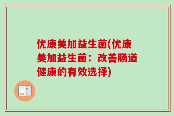 优康美加益生菌(优康美加益生菌：改善肠道健康的有效选择)