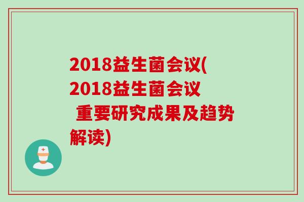 2018益生菌会议(2018益生菌会议  重要研究成果及趋势解读)