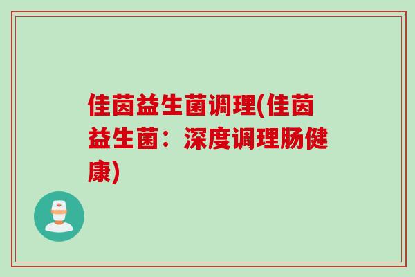 佳茵益生菌调理(佳茵益生菌：深度调理肠健康)