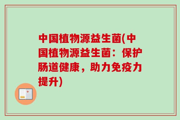 中国植物源益生菌(中国植物源益生菌：保护肠道健康，助力力提升)