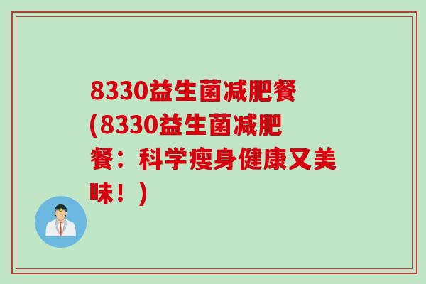 8330益生菌餐(8330益生菌餐:科学瘦身健康又美味!) 8330益生菌餐(8330益生菌餐:科学瘦身健康又美味!)