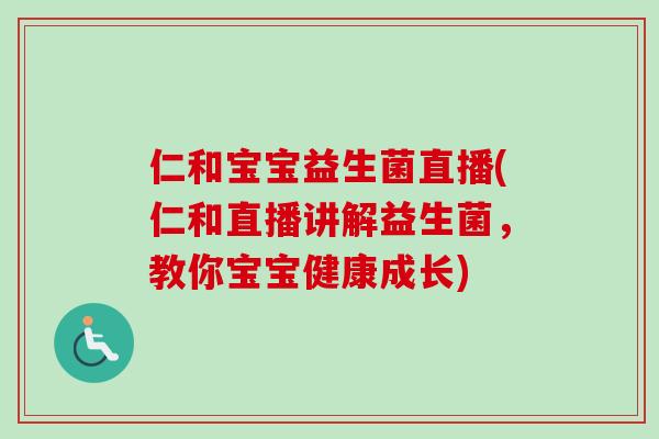 仁和宝宝益生菌直播(仁和直播讲解益生菌,教你宝宝健康成长) 仁和宝宝益生菌直播(仁和直播讲解益生菌,教你宝宝健康成长)