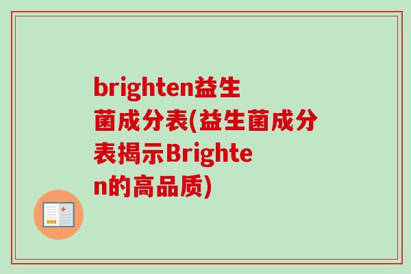 brighten益生菌成分表(益生菌成分表揭示Brighten的高品质) brighten益生菌成分表(益生菌成分表揭示Brighten的高品质)