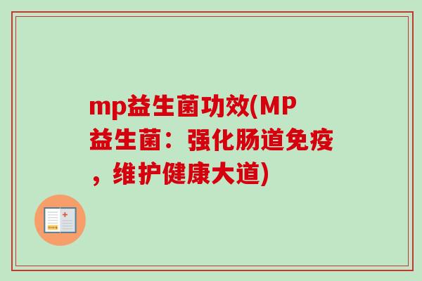 mp益生菌功效(MP益生菌:强化肠道,维护健康大道) mp益生菌功效(MP益生菌:强化肠道,维护健康大道)
